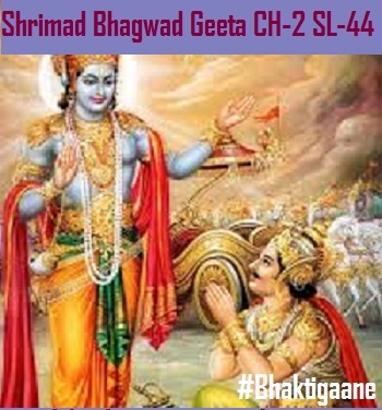 Shrimad Bhagwad Geeta Shlok Chapter – 2 Shlok – 44 Bhogaishvaryaprasaktaanaan Tayaapahrtachetasaam