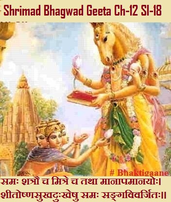 Shrimad Bhgawad Geeta Chapter-12 Sloka-18 Samah Shatrau Ch Mitre Ch Tatha Maanaapamaanayoh.
