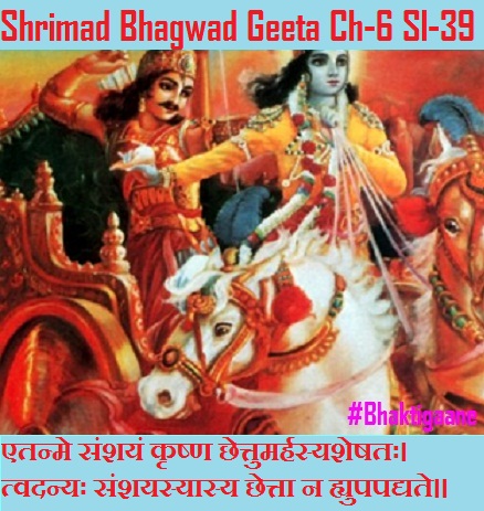 Shrimad Bhagwad Geeta Chapter-6 Sloka-39  Etanme Sanshayan Krshn Chhettumarhasyasheshatah.