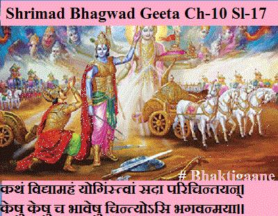 Shrimad Bhagwad Geeta Chapter-10 Sloka- 17  kathan vidyaamahan yoginstvaan sada parichintayan.
