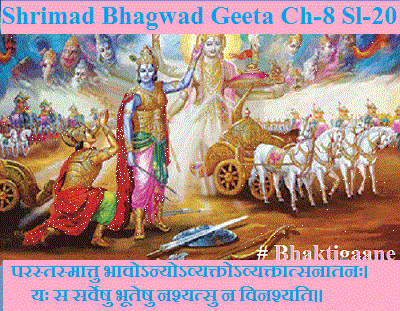 Shrimad Bhagwad Geeta Chapter-8 Sloka -20  parastasmaattu bhaavonyovyaktovyaktaatsanaatanah.
