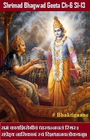 Shrimad Bhagwad Geeta Chapter-6 Sloka-13  Saman Kaayashirogreevan Dhaarayannachalan Sthirah.