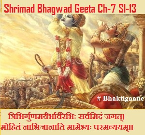 Shrimad Bhagwad Geeta Chapter-7 Sloka-13 Tribhirgunamayairbhaavairebhih Sarvamidan Jagat.