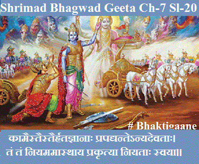 Shrimad Bhagwad Geeta Chapter-7 Sloka-20 Kaamaistaistairhrtagyaanaah Prapadyantenyadevataah.