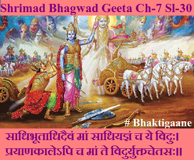 Shrimad Bhagwad Geeta Chapter-7 Sloka -30 Saadhibhootaadhidaivan Maan Saadhiyagyan Ch Ye Viduh.