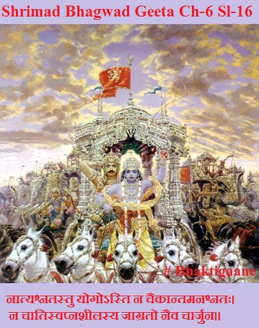 Shrimad Bhagwad Geeta Chapter-6 Sloka-16 Naatyashnatastu Yogosti Na Chaikaantamanashnatah.
