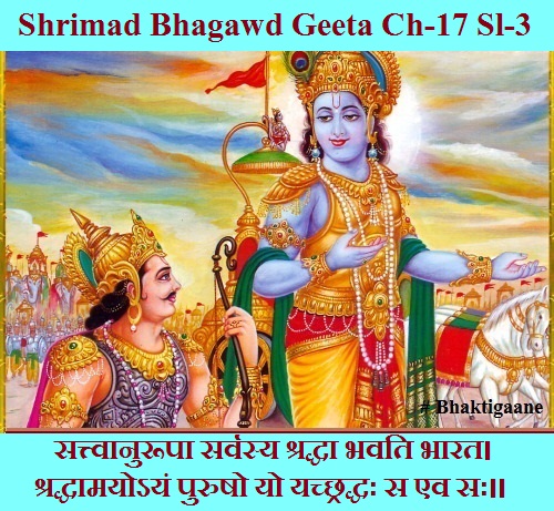 Shrimad Bhagwad Geeta Chapter-17 Sloka-3 Sattvaanuroopa Sarvasy Shraddha Bhavati Bhaarat.
