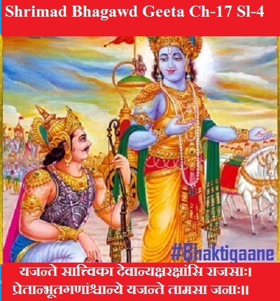 Shrimad Bhagwad Geeta Chapter-17 Sloka-4 Yajantē Sāttvikā Dēvān’ Yakṣarakṣānsi Rājasāḥ.