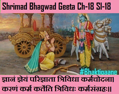 Shrimad Bhagwad Geeta Chapter -18 Sloka -18 Gyaanan Gyeyan Parigyaata Trividha Karmachodana.