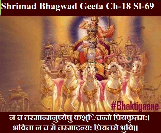 Shrimad Bhagwad Geeta Chapter-18 Sloka-69  Na Ch Tasmaanmanushyeshu Kashichanme Priyakrttamah.