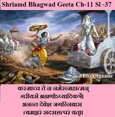 Shriamd Bhagwad Geeta Chapter-11 Sloka -37 Kasmaachchtenanameranmahaat Mangareeyasebrahmano Pyaadikartre