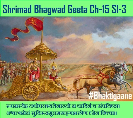 Shrimad Bhagwad Geeta Chapter-15 Sloka-3 Na Roopamasyeh Tathopalabhyatenaanto Na Chaadirn Ch Sampratishtha.