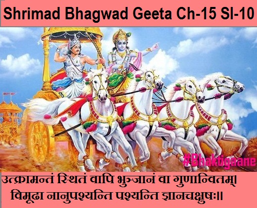 Shrimad Bhagwad Geta Chapter-15 Sloka-10 Utkraamantan Sthitan Vaapi Bhunjaanan Va Gunaanvitam