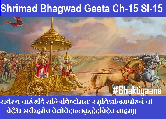 Shrimad Bhagwad Geeta Chapter-15 Sloka-15 Sarvasy Chaahan Hrdi Sannivishto Mattah Smrtirgyaanamapohanan Ch.