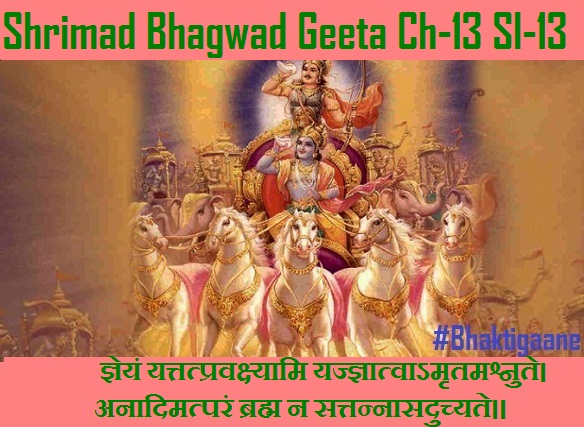 Shrimad Bhagwad Geeta Chapter-13 Sloka-13 Gyeyan Yattatpravakshyaami Yajgyaatvaamrtamashnute.