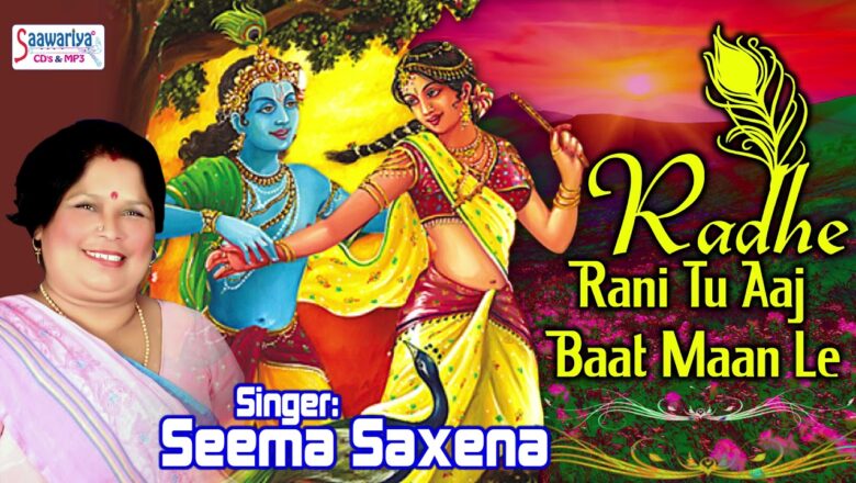 Radhe Rani Tu Aaj Baat Maan Le !! Superhit Krishna Bhajan !! Seema Saxena #Saawariya