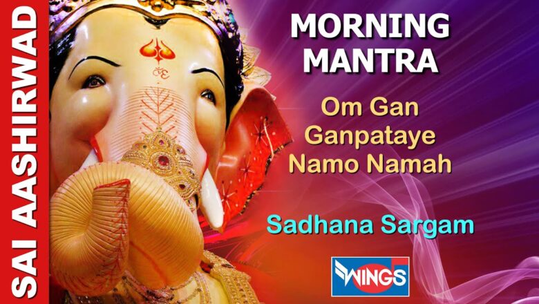 Morning Mantra – Shree Ganesh Mantra – Om Gan Ganpataye Namo Namah By Sadhana Sargam