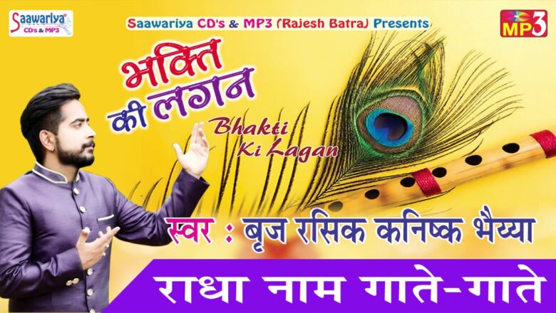 Radha Naam Gaate – Gaate | Shree Krishna Bhajan | Hindi Devotional Bhajan | बृज रसिक कनिष्क भैय्या