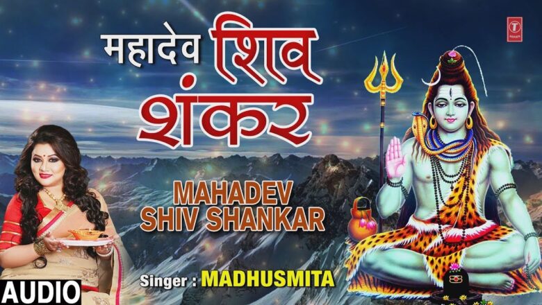 Shiv Bhajan महादेव शिव शंकर I Mahadev Shiv Shankar I Shiv Bhajan I Madhusmita I New Audio Song