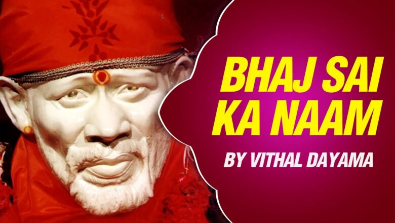 Sai Baba Bhajan – Bhaj Sai Ka Naam by Vithal Dayama | Full Song with Lyrics