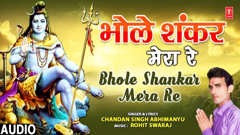shiv bhajan Bhole Shankar Mera Re I CHANDAN SINGH ABHIMANYU I Shiv Bhajan I Full Audio Song