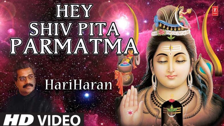 Shiv Bhajan Hey Shiv Pita Parmatma I Shiv Bhajan I HARIHARAN I HD Video I Best Shiv Prayer Bhajan I Shiv Gungaan