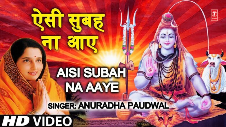 सोमवार Special शिव भजन ऐसी सुबह ना आए I Aisi Subah Na Aaye I ANURADHA PAUDWAL I Morning Shiv Bhajan