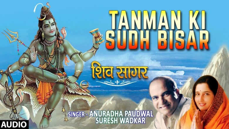 शिव जी भजन लिरिक्स – सोमवार Special शिव भजन Tanman Ki Sudh Bisar: Shiv Bhajan- ANURADHA PAUDWAL,SURESH WADKAR, Shiv Sagar