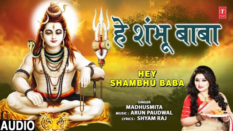 शिव जी भजन लिरिक्स – हे शंभू बाबा Hey Shambhu Baba I MADHUSMITA I Shiv Bhajan I Full Audio Song