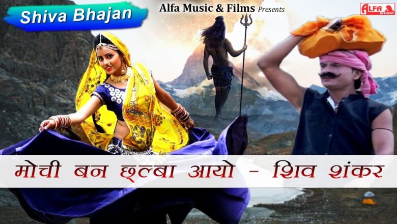 शिव जी भजन लिरिक्स – मोची बन छलबा आयो रे शिव शंकर भोलेनाथ Shiv Bhajan 2019 | Full HD Video | Alfa Music & Films