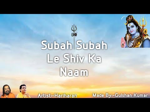शिव जी भजन लिरिक्स – Subah Subah Le Shiv Ka Naam By Hariharan – Gulshan Kumar's Shiv Bhajans – HD