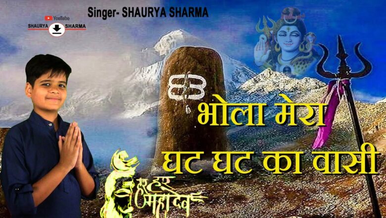 शिव जी भजन लिरिक्स – भोले मेरा घट घट के वासी l Shaurya Sharma l Shiv Bhajan l Bhakti Song 2020