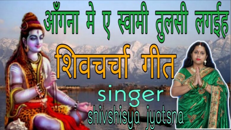 शिव जी भजन लिरिक्स – आँगना मे ए स्वामी,shiv charcha,shiv charcha bhajan,shiv guru bhajan by jyotsna kumari,#shivcharcha