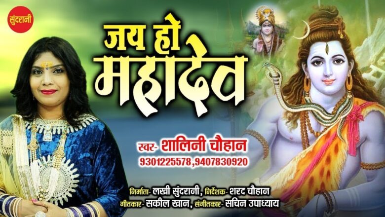 शिव जी भजन लिरिक्स – Jai Ho Mahadev  –  जय हो महादेव –  Shalini Chauhan 09301225578 –  Lord Shiva   Hindi Song
