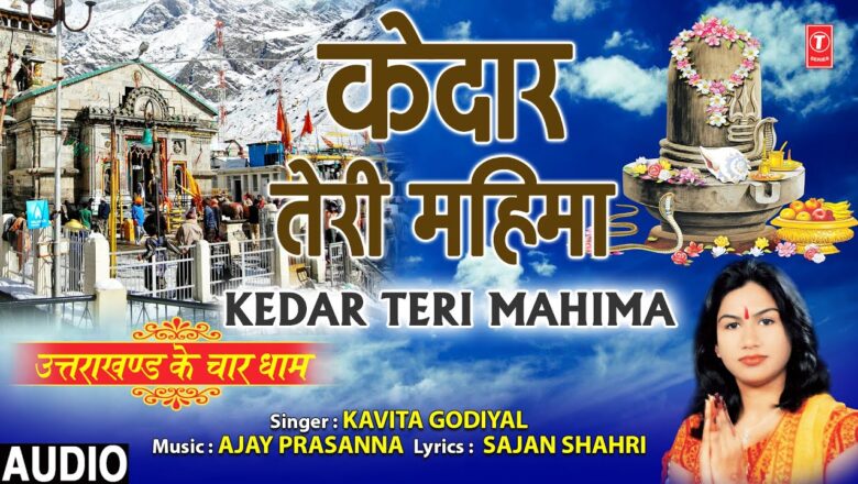 शिव जी भजन लिरिक्स – केदार तेरी महिमा Kedar Teri Mahima I KAVITA GODIYAL I Shiv Bhajan I Uttrakhand Ke Chaar Dham
