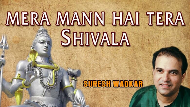 शिव जी भजन लिरिक्स – Mera Mann Hai Tera Shivala Shiv Bhajan By Suresh Wadkar [Full Video Song] I