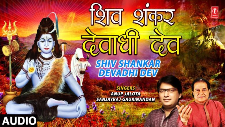शिव जी भजन लिरिक्स – Shiv Shankar Devadhi Dev I ANUP JALOTA I SANJAYRAJ GAURINANDAN I Shiv Bhajan I Full Audio Song