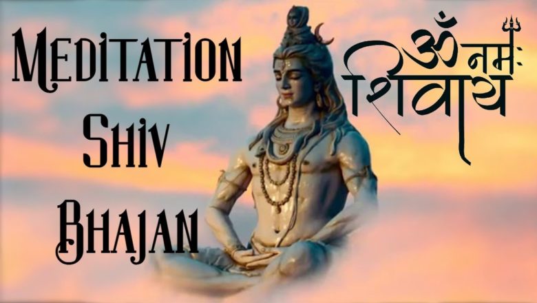 शिव जी भजन लिरिक्स – Om Namah Shivaya | Most Relaxing Music | Meditation Shiv Bhajan | Meditation Music