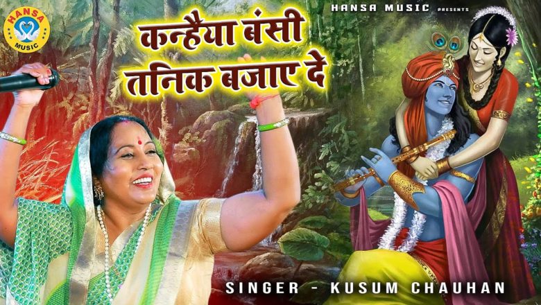 कुसुम चौहान का सुपरहिट कृष्ण भजन – कन्हैया बंसी तनिक बजाय दे – New Krishna Bhajan – Kusum Chauhan