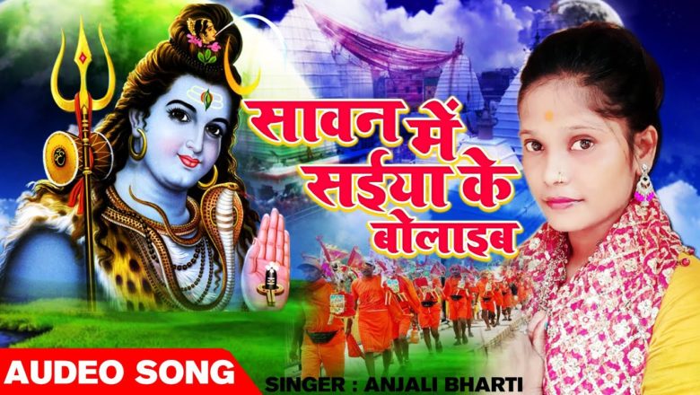 शिव जी भजन लिरिक्स – New Shiv Bhajan 2021 | सावन में सईया के बोलाइब | Anjali Bharti | New Bol Bum 2021 | Aim Bhakti