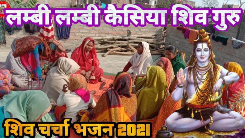 शिव जी भजन लिरिक्स – लम्बी लम्बी कैसिया  शिव गुरु ! Shiv Charcha Bhajan Guru bahan ! Shiv Charcha New Video 2021 !!