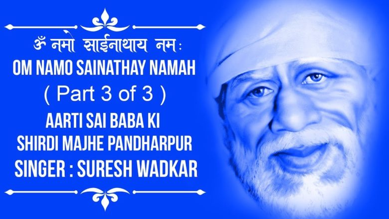 Om Namo Sainathay Namah ( Part 3 of 3 ) Aarti Sai Baba Ki | Shirdi Majhe Pandharpur | Suresh Wadkar