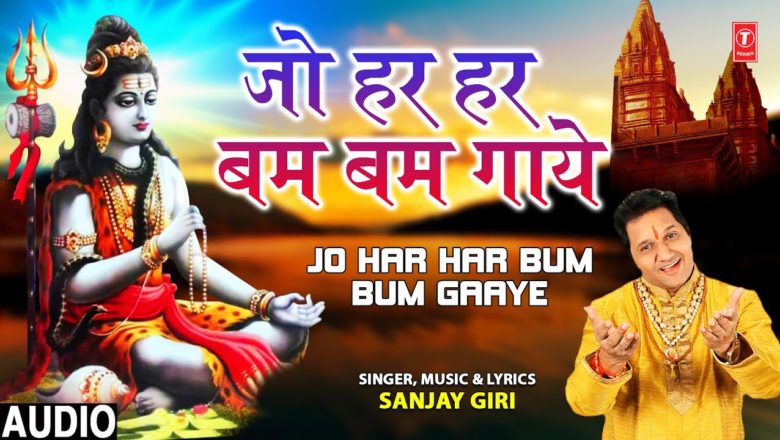 शिव जी भजन लिरिक्स – Jo Har Har Bum Bum Gaaye I Shiv Bhajan I SANJAY GIRI I Full Audio Song
