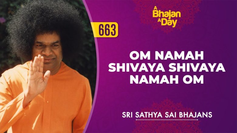 663 – Om Namah Shivaya Shivaya Namah Om | Sri Sathya Sai Bhajans