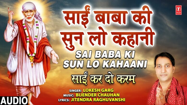 साईं बाबा की सुन लो कहानी Sai Baba Ki Sun Lo Kahani, LOKESH GARGH, Sai Bhajan,Sai Kar Do Karam,Audio