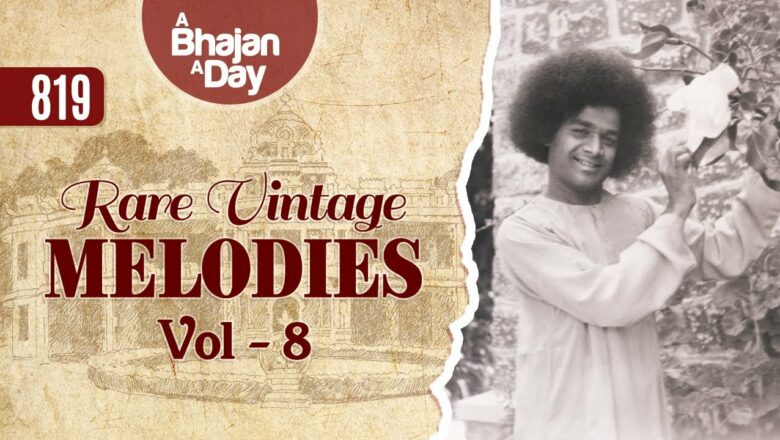 819 – Rare Vintage Melodies Vol – 8 | Sri Sathya Sai Bhajans