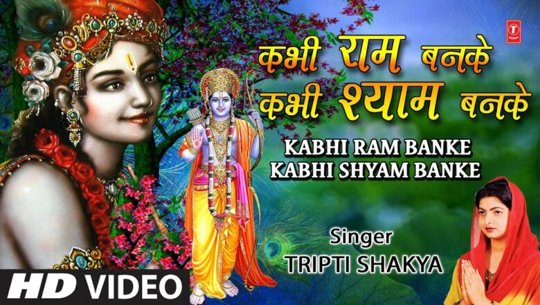 कभी राम बनके कभी श्याम बनके Kabhi Ram Banke Kabhi Shyam Banke I TRIPTI SHAKYA I Full HD Video Song