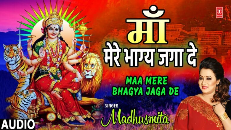 माँ मेरे भाग्य जगा दे I Maa Mere Bhagya Jaga De I MADHUSMITA I New Devi Bhajan I Full Audio Song