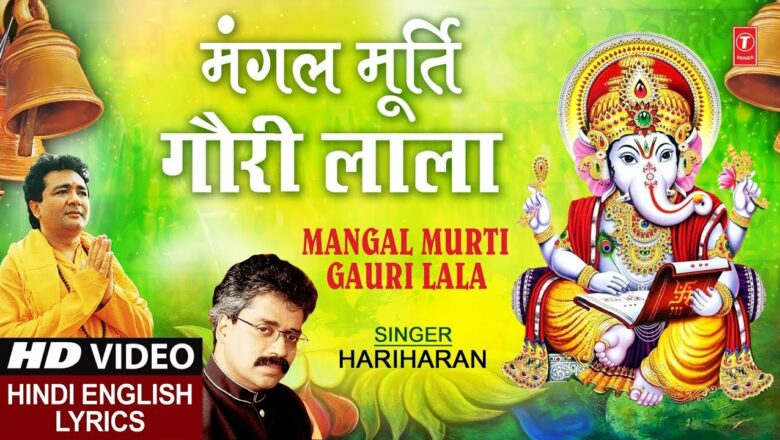 मंगल मूर्ति गौरी लाला Mangal Murti Gauri Lala, Hindi English Lyrics, HARIHARAN I Shree Ganesh Vivah