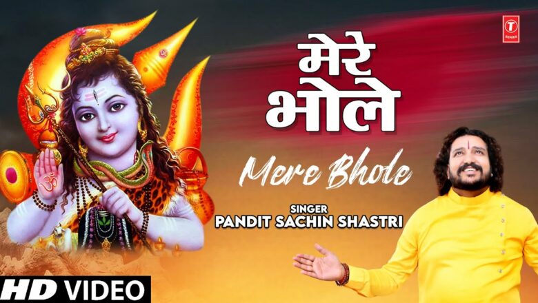 Mere Bhole I Shiv Bhajan I PANDIT SACHIN SHASTRI I Full HD Video Song Hindi Bhajan